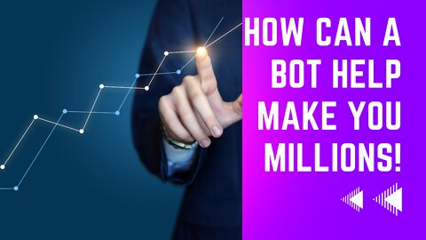 How Can A Bot Help Make You Millions?