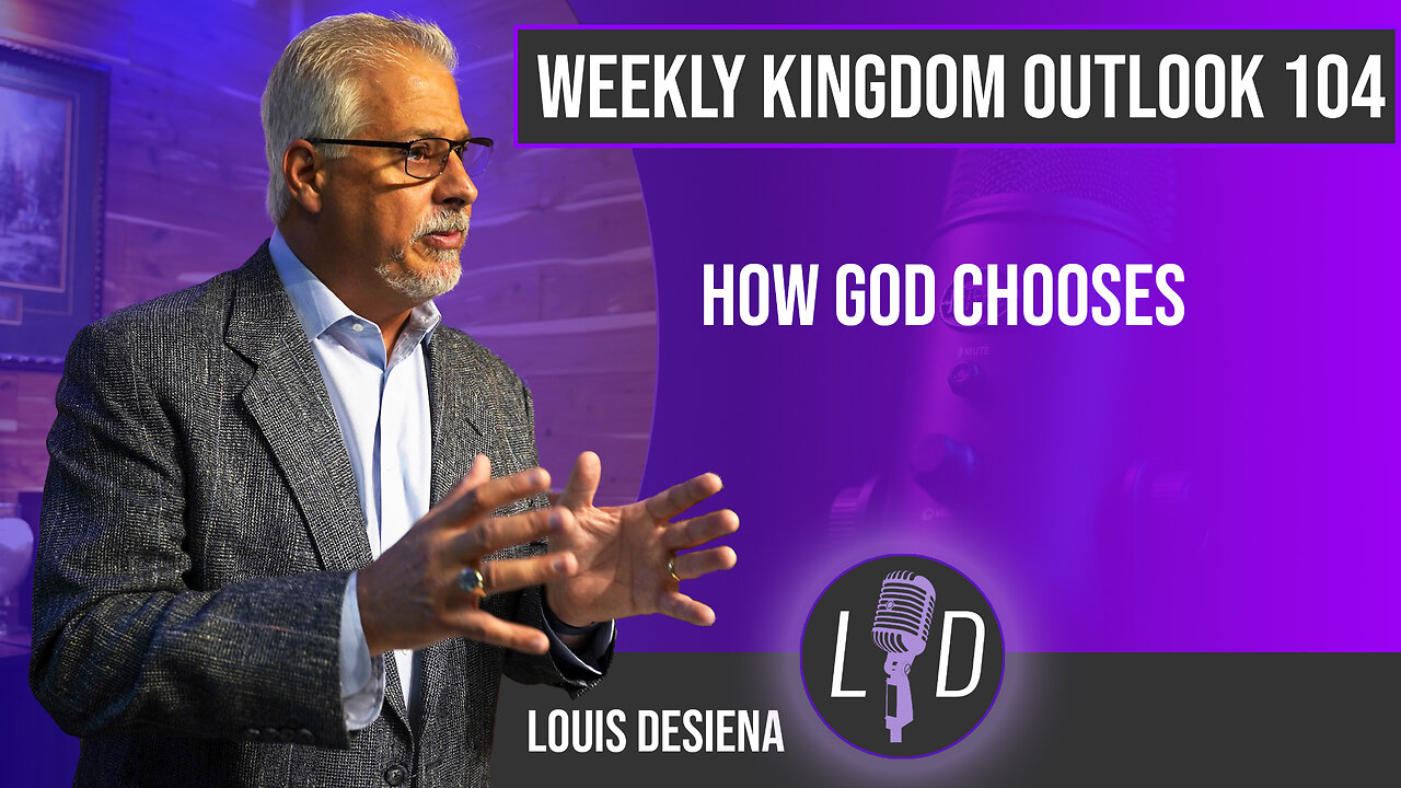 Weekly Kingdom Outlook Episode 104-How God Chooses
