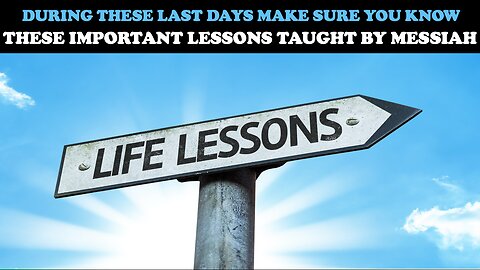 DURING THE LAST DAYS MAKE SURE YOU KNOW THESE IMPORTANT LESSONS TAUGHT BY MESSIAH