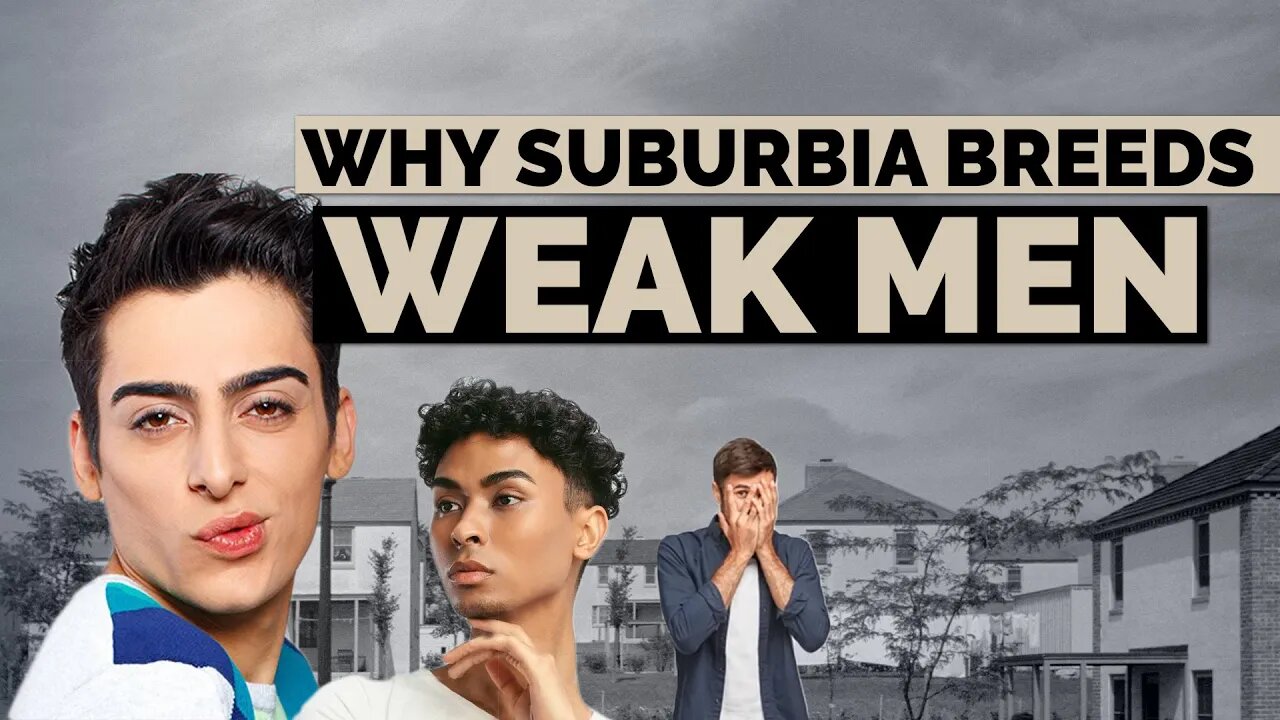 Why SUBURBIA is making MEN WEAKER