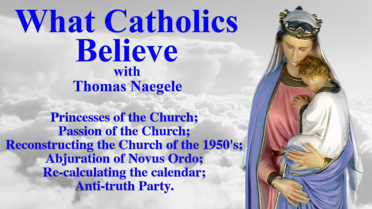 Princesses of the Church; Passion of the Church; Reconstructing the Church of the 1950's; Abjuration of Novus Ordo; Re-calculating the calendar; Anti-truth Party.