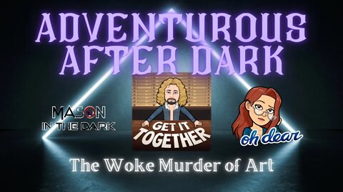 Adventurous After Dark Ep. 12: The Woke Murder of Art