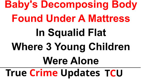 Baby's Decomposing Body Found Under A Mattress In Squalid Flat Where 3 Young Children Were Alone
