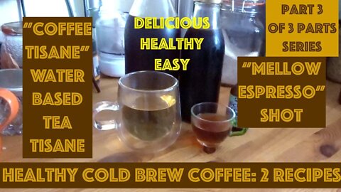 How I make Delicious Cold Brew Organic Coffee. My Coffee Tisane & Mellow Espresso. Part 3 of 3 Parts