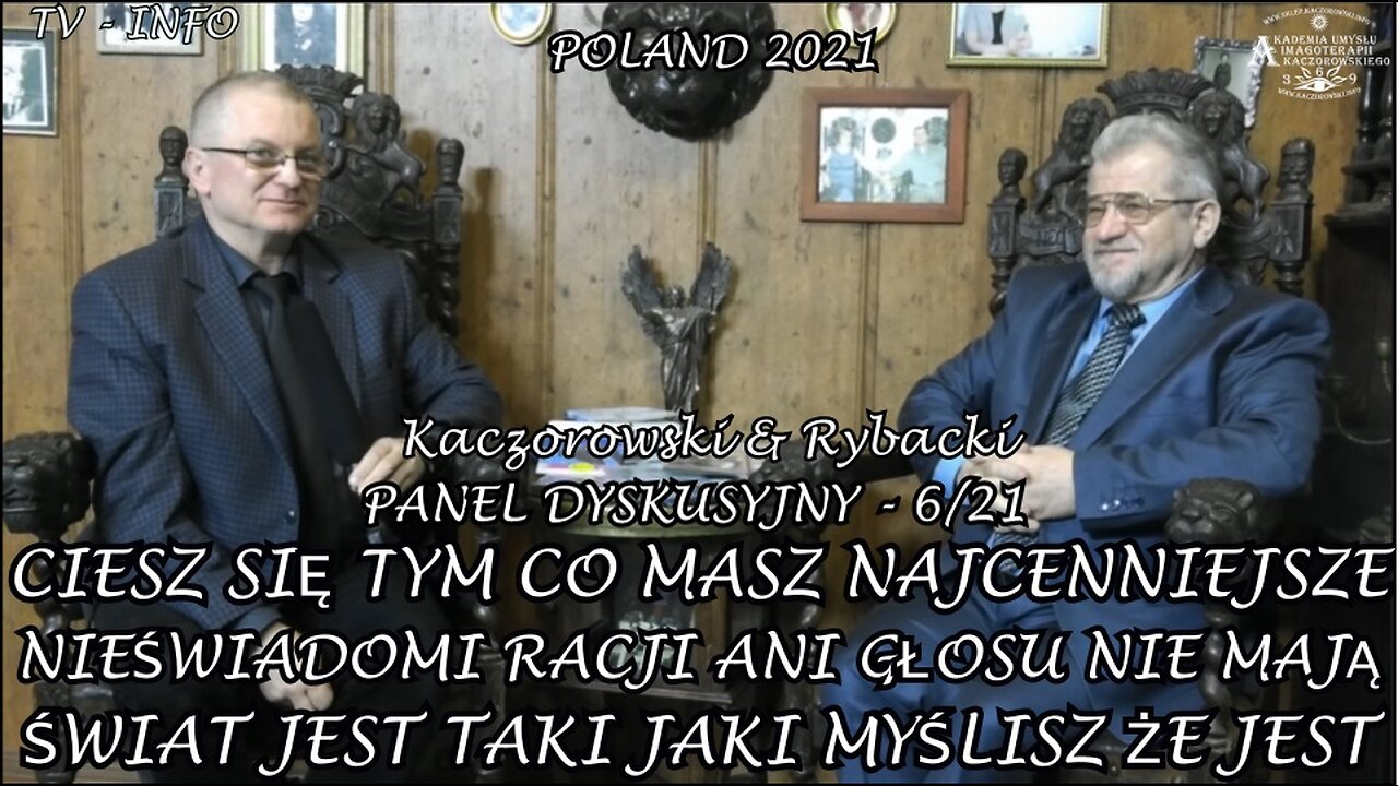 PANEL DYSKUSYJNY KACZOROWSKI & RYBACKI PT "CIESZ SIĘ TYM CO MASZ NAJCENNIEJSZE, NIEŚWIADOMI RACJI ANI GŁOSU NIE MAJĄ" CIESZ SIĘ TYM CO MASZ NAJCENNIEJSZE,ŚWIAT JEST TAKI JAKI MYŚLISZ ŻE JEST