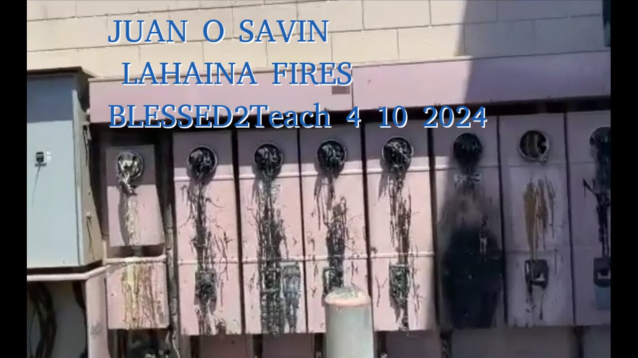 JUAN O SAVIN- LAHAINA FIRES and DEW Weapons- BLESSED2Teach 4 10 2024