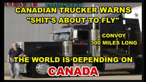 CANADIAN TRUCKER SAYS, GET READY CANADA, SHIT'S ABOUT TO FLY - THE WHOLE WORLD IS WATCHING CANADA!!