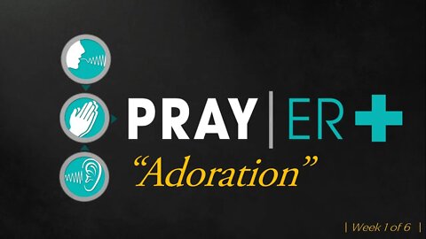 Pray|ER + (week 1) "ADORATION" - Fathom Church