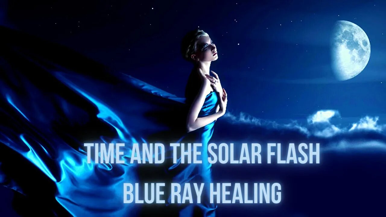 Time and the Solar Flash ~ BLUE Ray Healing ~ New Beginnings ~ The New World of Fifth Dimension