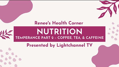 Renee's Health Corner: Nutrition (Temperance Part 2 – Coffee, Tea, and Caffeine)