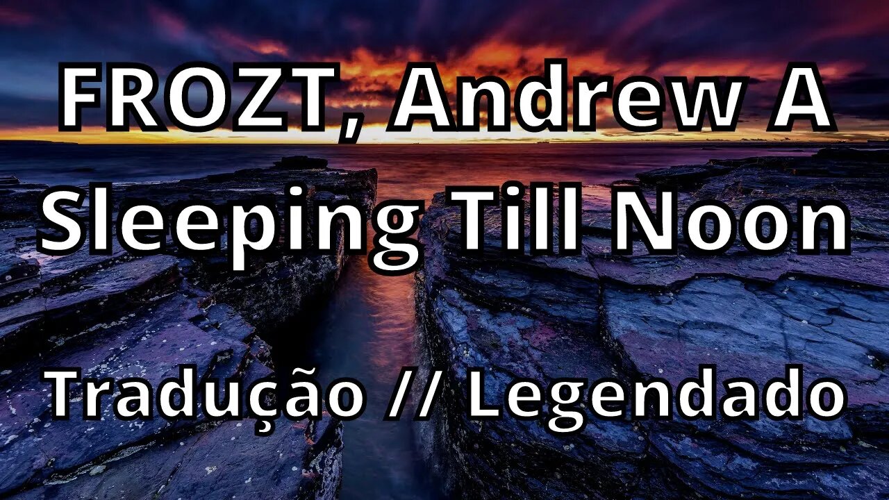 FROZT, Andrew A - Sleeping Till Noon ( Tradução // Legendado )