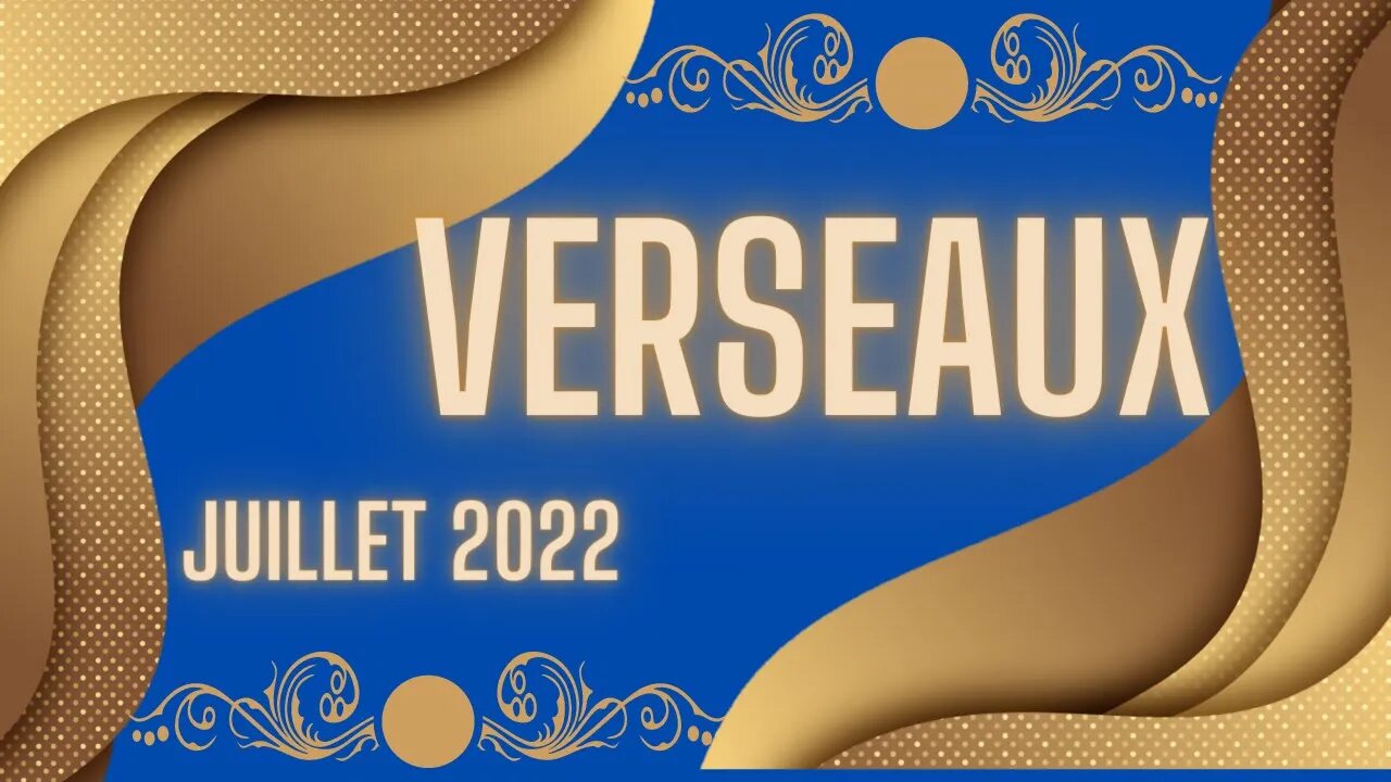 #VERSEAU - JUILLET 2022 - ** LE COMBAT NE FAIT QUE COMMENCER **