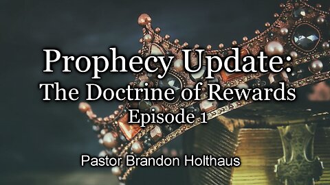 Prophecy Update: The Doctrine of Rewards - Episode 1