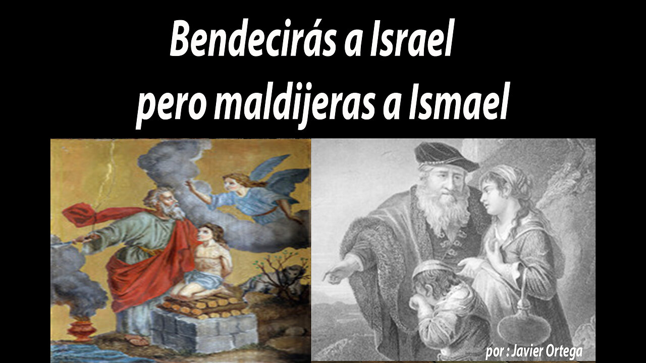 Bendecirás a Israel pero maldijeras a Ismael