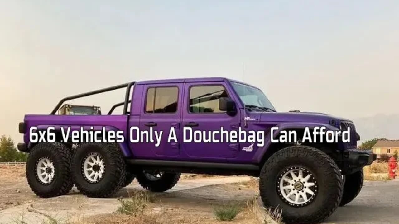 6x6 Vehicles Only A Douchebag Can Afford