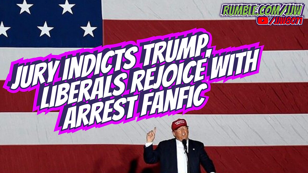 Jury Indicts Trump, Liberals Rejoice with Arrest Fanfic