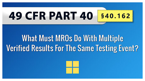 40 CFR Part 40: §40.162 What Must MROs Do With Multiple Verified Results For The Same Testing Event?