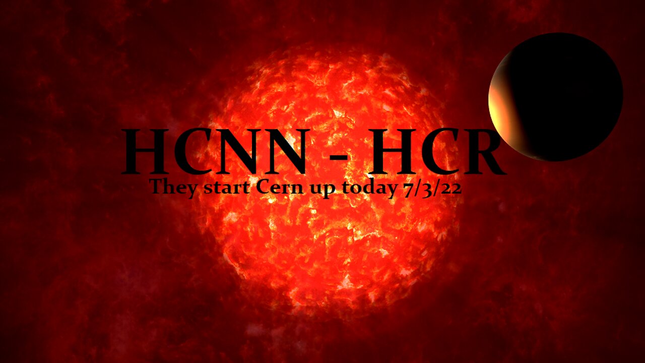 HCNN - HCR - They start up CERN Today. 7-3-22