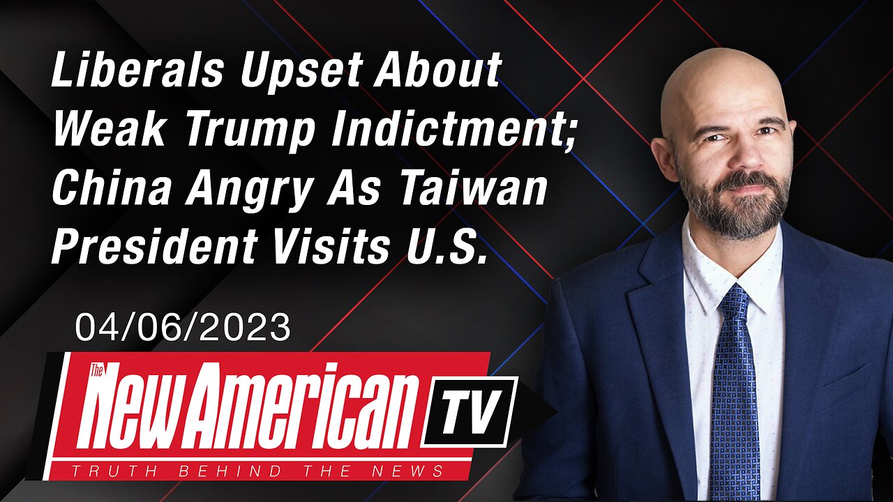 Liberals Upset About Weak Trump Indictment; China Angry As Taiwan President Visits U.S.