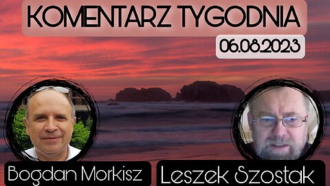 Komentarz tygodnia (06.08.2023) - Leszek Szostak