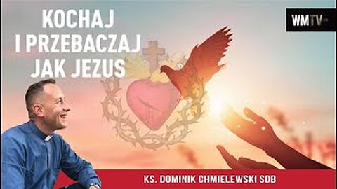 ks. Dominik Chmielewski - KOCHAJ I PRZEBACZAJ JAK JEZUS