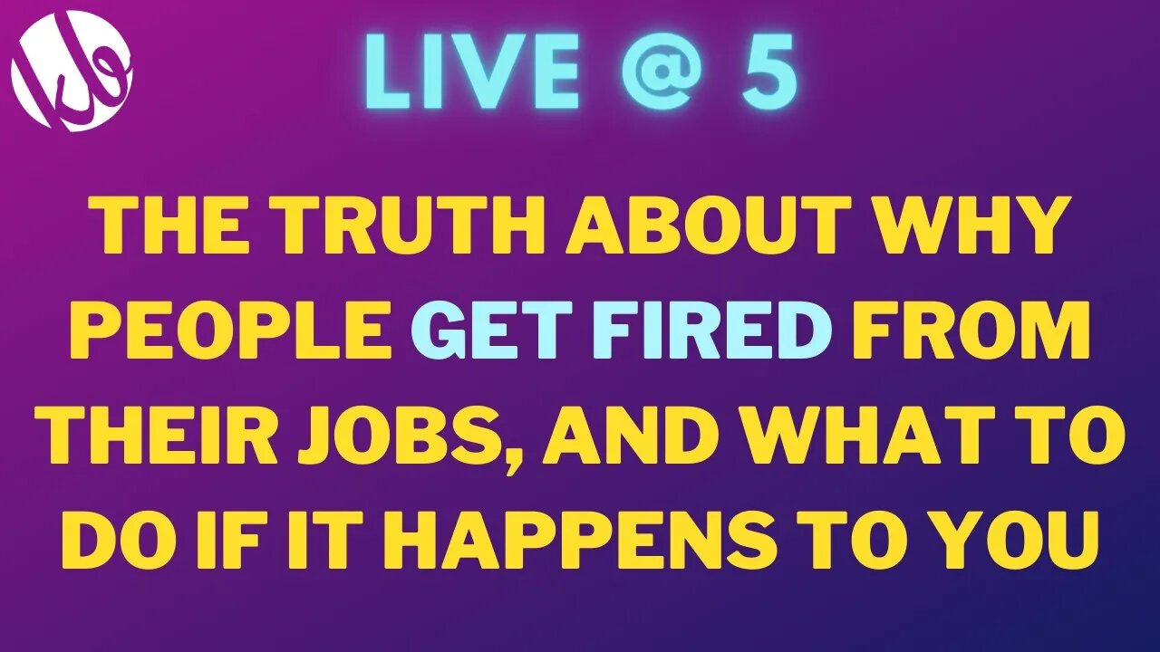 [Live @ 5] The truth about why people GET FIRED from their jobs, and what to do if it happens to you