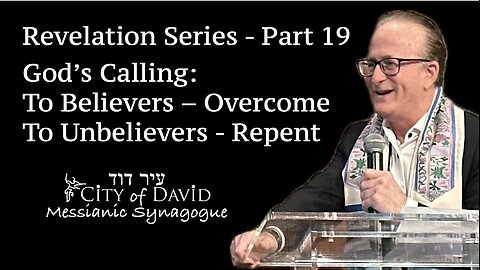 Revelation Series - Part 19 ~ God's Calling: To Believers - Overcome, To Unbelievers - Repent