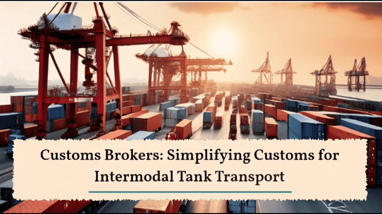 The Essential Role of a Customs Broker for Imports via Intermodal Tank Transport