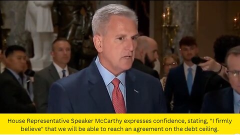 House Representative Speaker McCarthy expresses confidence, stating, "I firmly believe"