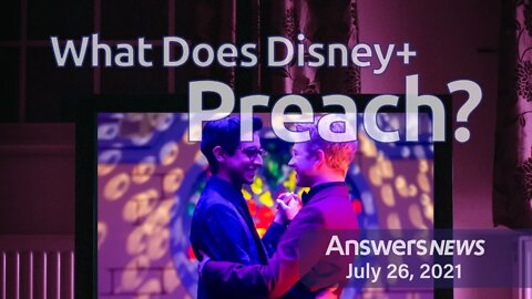 What Does Disney Preach? - Answers News: July 26, 2021