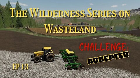 The Wilderness Series On Wasteland / Ep 13 / Challenge: Accepted / Lets Play / LockNutz / FS19 / PC