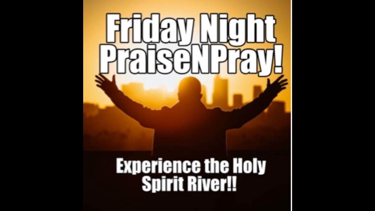 Be Grateful! Friday Night PraiseNPrayer!! Experience the Holy Spirit River.