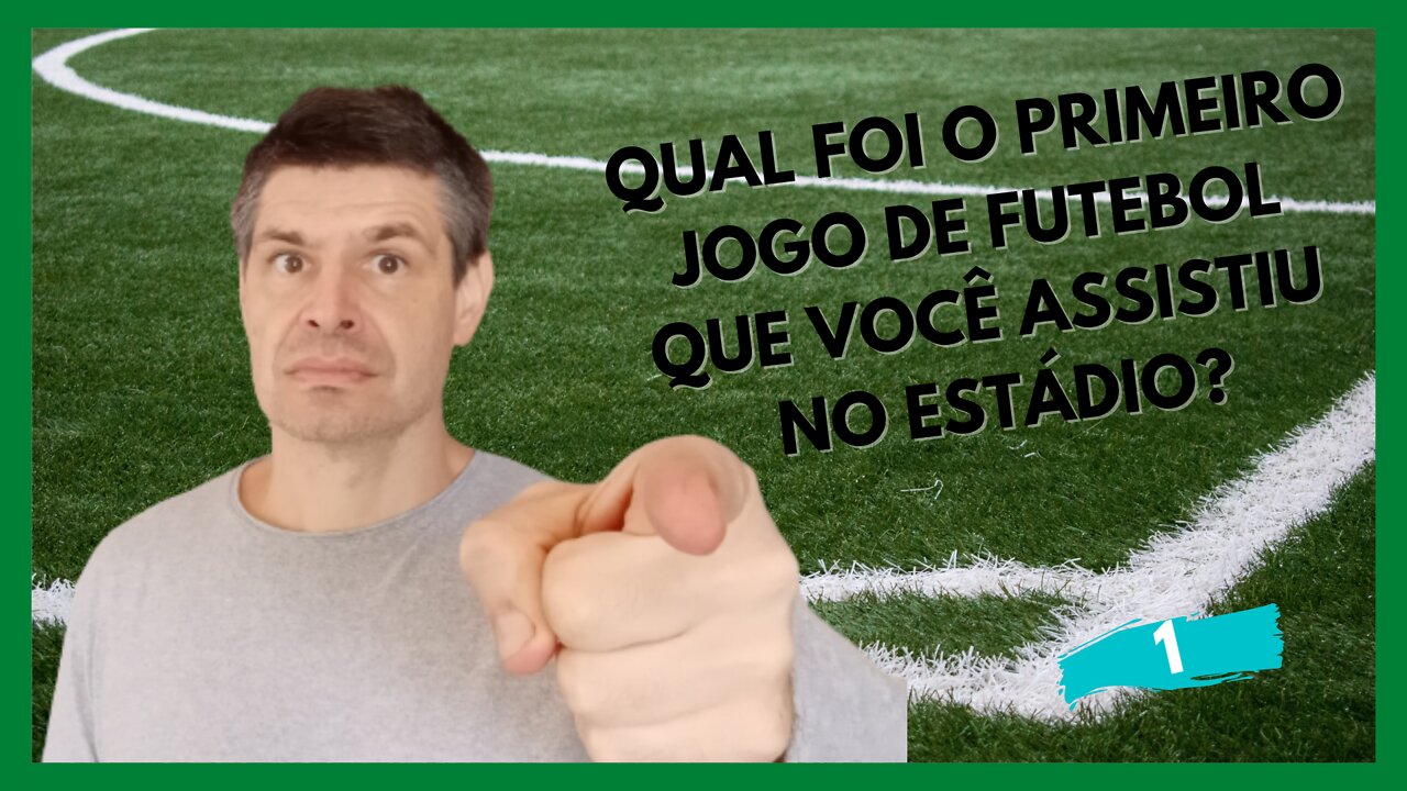 QUAL FOI O PRIMEIRO JOGO DE FUTEBOL QUE VOCÊ ASSISTIU NO ESTÁDIO?