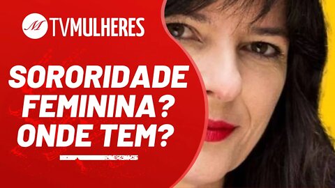Sororidade feminina? Onde tem? - TV Mulheres Nº 109 - 28/11/21