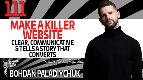 Make A Killer Website: Clear, Communicative & Tells A Story That Converts with Bohdan Paladiychuk