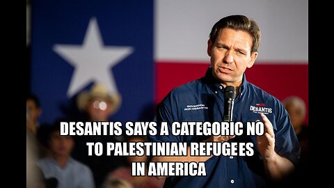 Ron DeSantis is raising up strongly against bringing up palestinian refugees to America