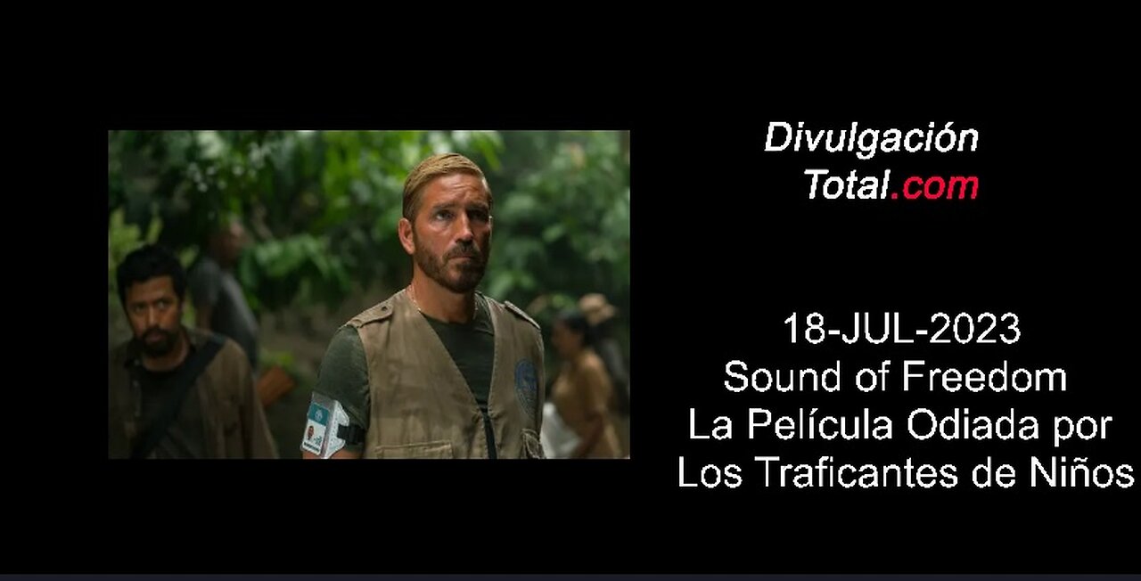 18-JUL-2023 Sound of Freedom - La Película Odiada Por Los Traficantes de Niños