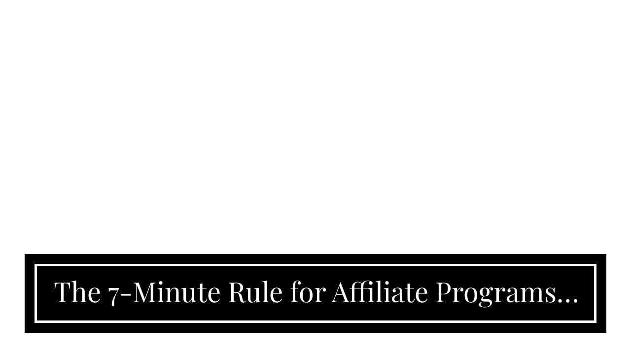 The 7-Minute Rule for Affiliate Programs - Google Search Central