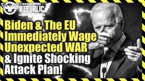 Biden & The EU Immediately Wage Unexpected War & Ignite Shocking Attack Plan!