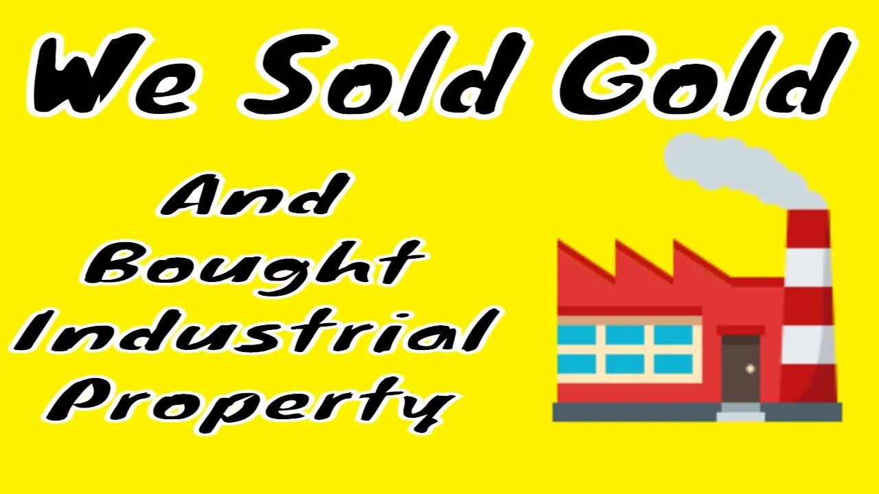 We Sold Gold And Invested the Money in Industrial Property.