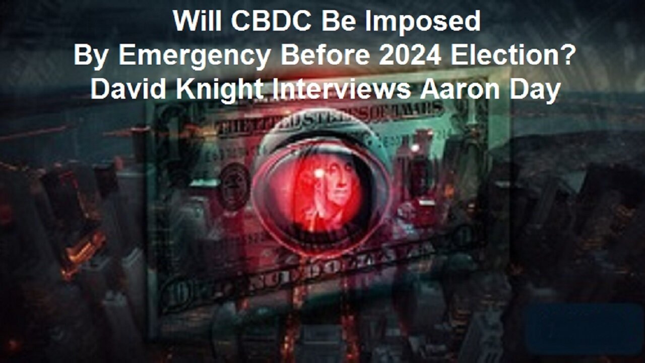 Will CBDC Be Imposed By Emergency Before 2024 Election? David Knight Interviews Aaron Day