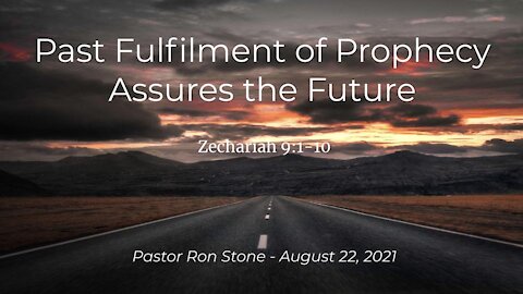 2021-08-22 - Past Fulfilment of Prophecy Assures the Future (Zechariah 9:1-10) - Pastor Ron Stone