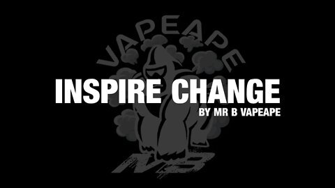Inspire Change By Mr B VapeApe