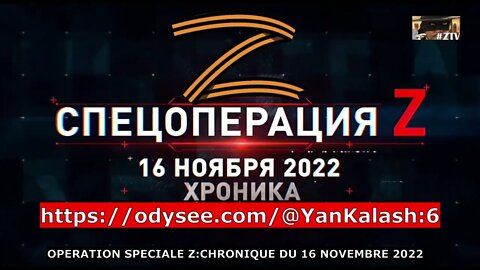 OPERATION SPECIALE Z:CHRONIQUE DU 16 NOVEMBRE 2022 + (résumé complet 16/11)⬇️