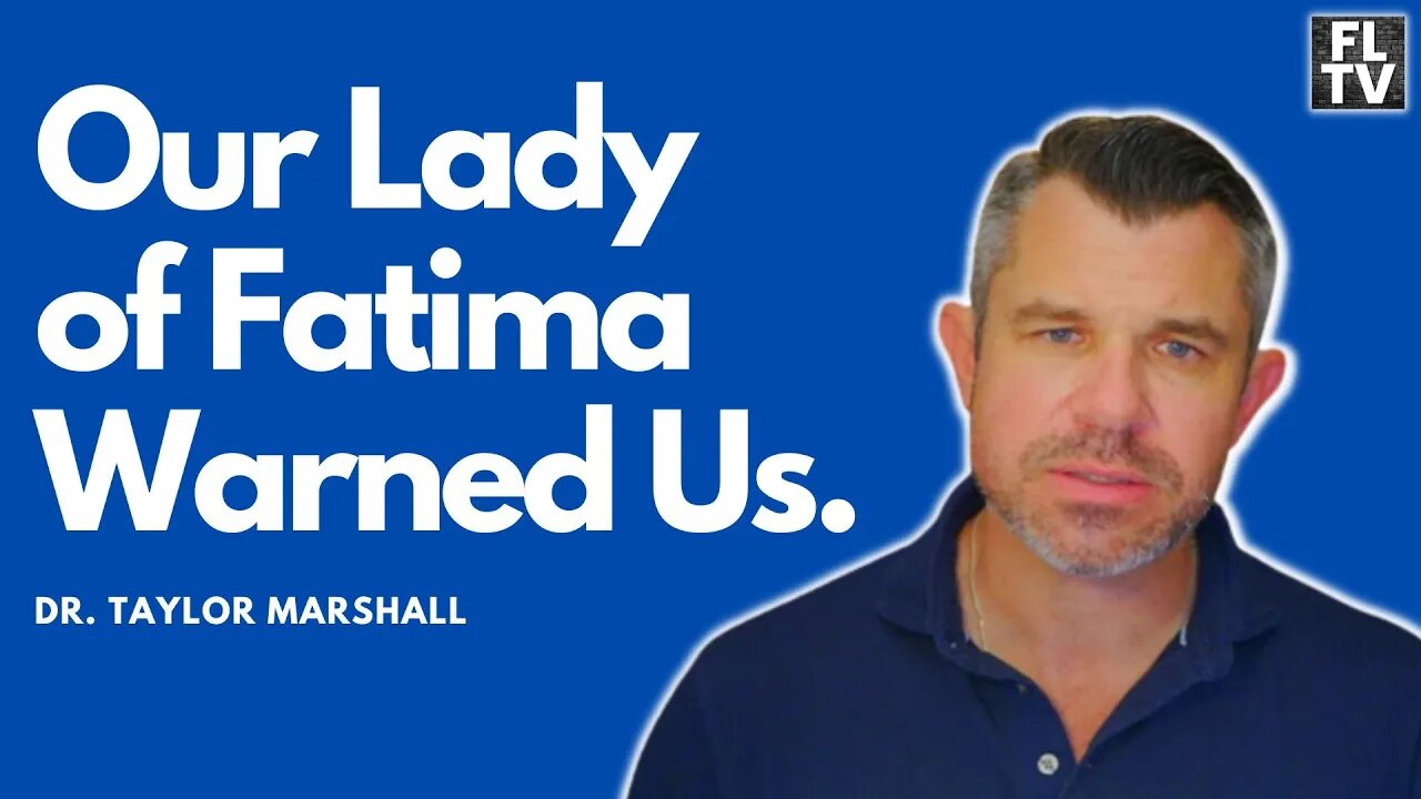 Dr. Taylor Marshall: Our Lady of Fatima Warned Us...