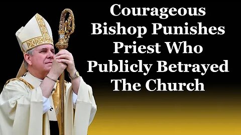 Courageous Bishop Punishes Priest Who Publicly Betrayed The Church