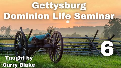 Gettysburg Dominion Life Seminar | Curry Blake | Session 6