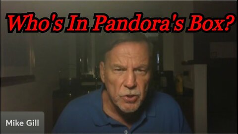 Mike Gill: SHOCKING REVELATION > Who's In Pandora's Box?