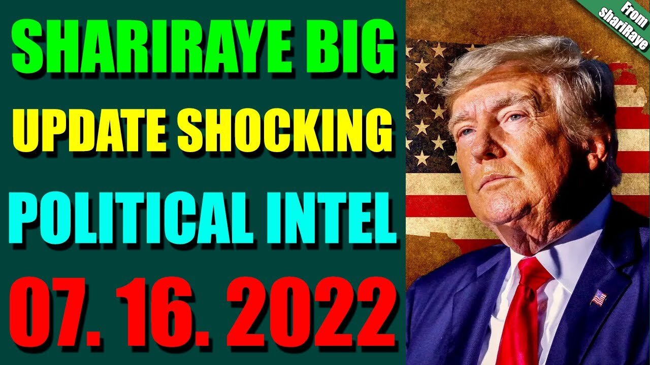 SHARIRAYE BIG UPDATE SHOCKING POLITICAL INTEL OF TODAY'S JULY 16, 2022 - TRUMP NEWS