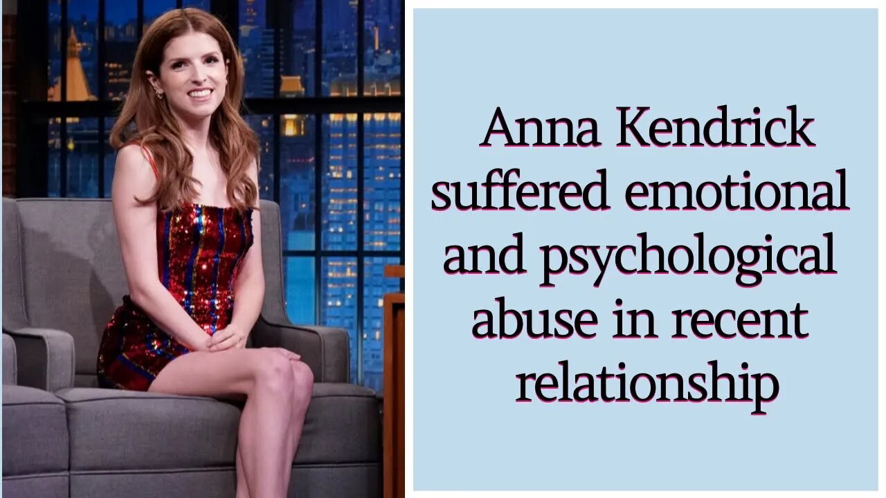 Anna Kendrick suffered emotional and psychological abuse in recent relationship